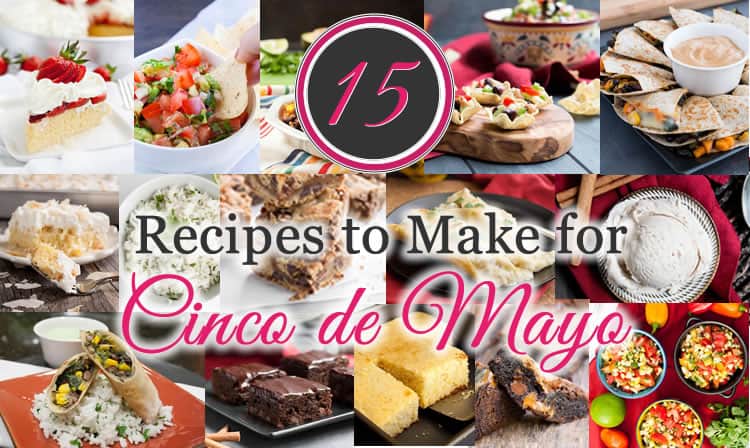 15 Recipes to Make for Cinco de Mayo. Fifteen delicious recipes for breakfast, appetizers, sides, main dishes and desserts to help you celebrate the day!